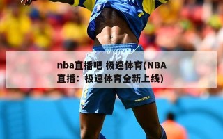 nba直播吧 极速体育(NBA直播：极速体育全新上线)