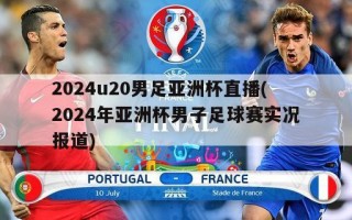 2024u20男足亚洲杯直播(2024年亚洲杯男子足球赛实况报道)